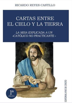 CARTAS ENTRE EL CIELO Y LA TIERRA. LA MISA EXPLICADA A UN 