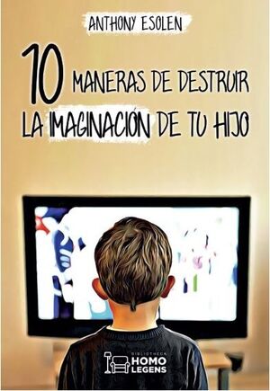 10 MANERAS DE DESTRUIR LA IMAGINACIÓN DE TU HIJO
