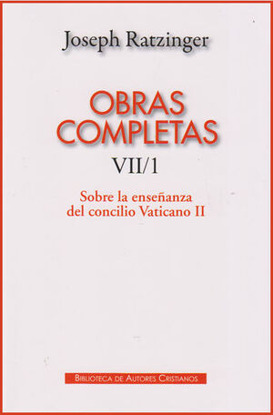OBRAS COMPLETAS DE JOSEPH RATZINGER. VII/1: SOBRE LA ENSEÑANZA DEL CONCILIO VATI