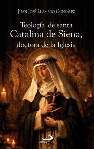 TEOLOGIA DE SANTA CATALINA DE SIENA, DOCTORA DE LA IGLESIA