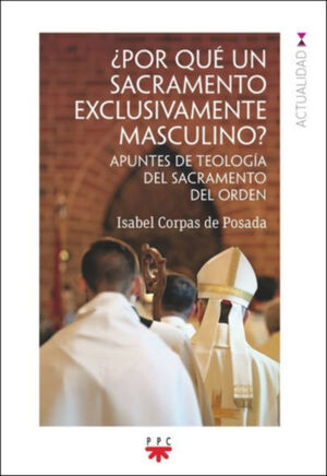POR QUE UN SACRAMENTO EXCLUSIVAMENTE MASCULINO?