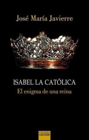 ISABEL LA CATÓLICA. EL ENIGMA DE UNA REINA