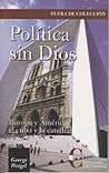 POLÍTICA SIN DIOS. EUROPA Y AMÉRICA, EL CUBO Y LA CATEDRAL