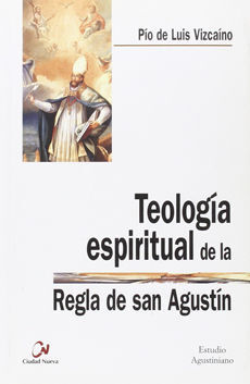 TEOLOGÍA ESPIRITUAL DE LA REGLA DE SAN AGUSTÍN