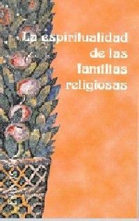LA ESPIRITUALIDAD DE LAS FAMILIAS RELIGIOSAS