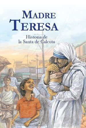 MADRE TERESA, HISTORIA DE LA SANTA DE CALCUTA.