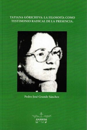 TATIANA GÓRICHEVA:  LA FILOSOFÍA COMO TESTIMONIO RADICAL  DE LA PRESENCIA